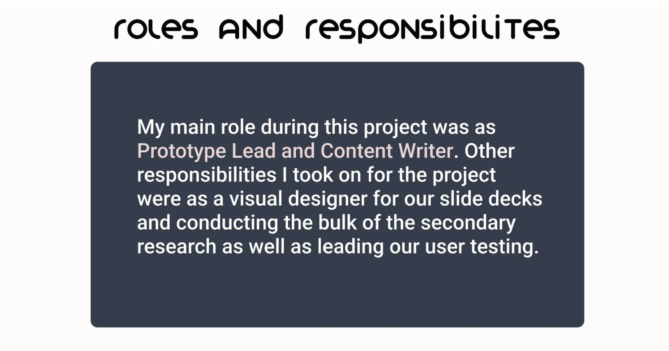 Roles and Responsibilities: Prototype Lead and Content Writer, visual designer for slide decks, lead user testing researcher